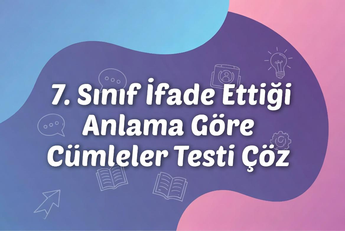 7. Sinif Ifade Ettigi Anlama Gore Cumleler Testi Coz