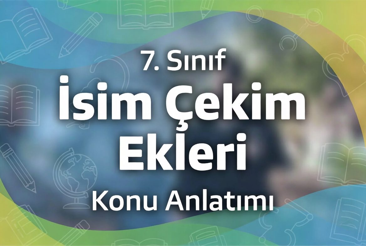 7. Sinif Isim Cekim Ekleri Konu Anlatimi