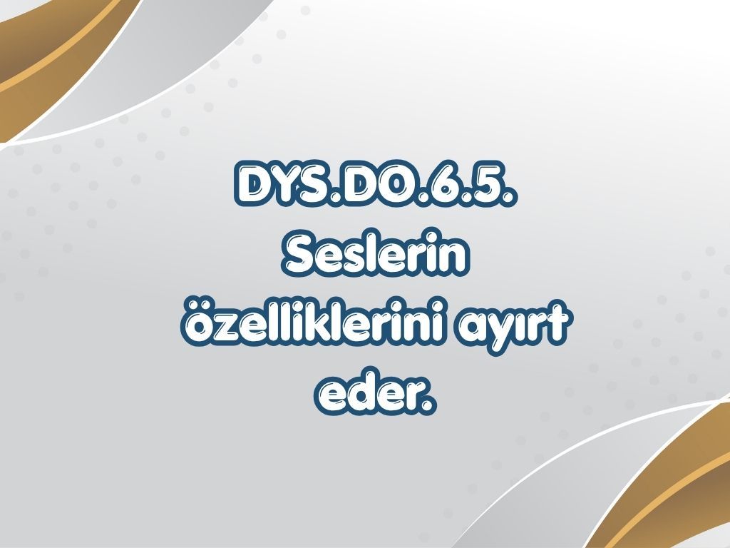 DYS.DO.6.5. Seslerin özelliklerini ayırt eder. -6. Sinif TYMM Ogrenme Ciktisi 7