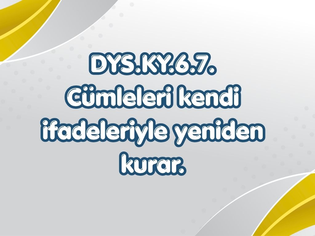 DYS.KY.6.7. Cümleleri kendi ifadeleriyle yeniden kurar. -6. sinif TYMM 10