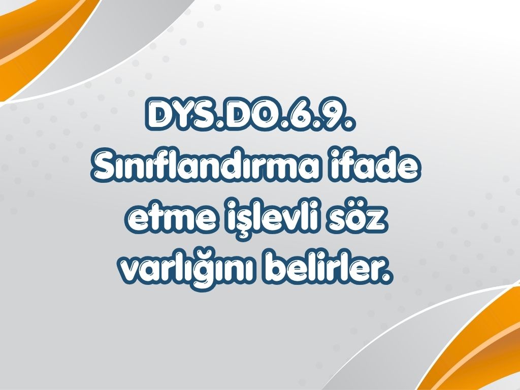 DYS.DO.6.9. Sınıflandırma ifade etme işlevli söz varlığını belirler. -6. sinif TYMM 7