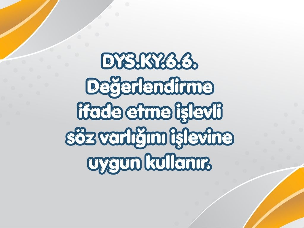 DYS.KY.6.6. Değerlendirme ifade etme işlevli söz varlığını işlevine uygun kullanır. -6. sinif TYMM 9