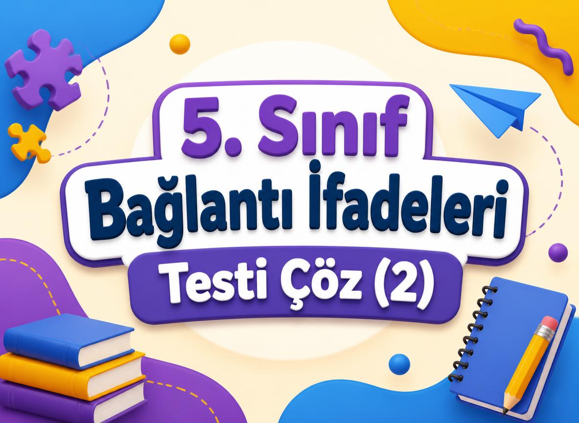 5. Sınıf Bağlantı İfadeleri Testi Çöz (2) -5. Sinif Baglanti Ifadeleri Testi Coz 2