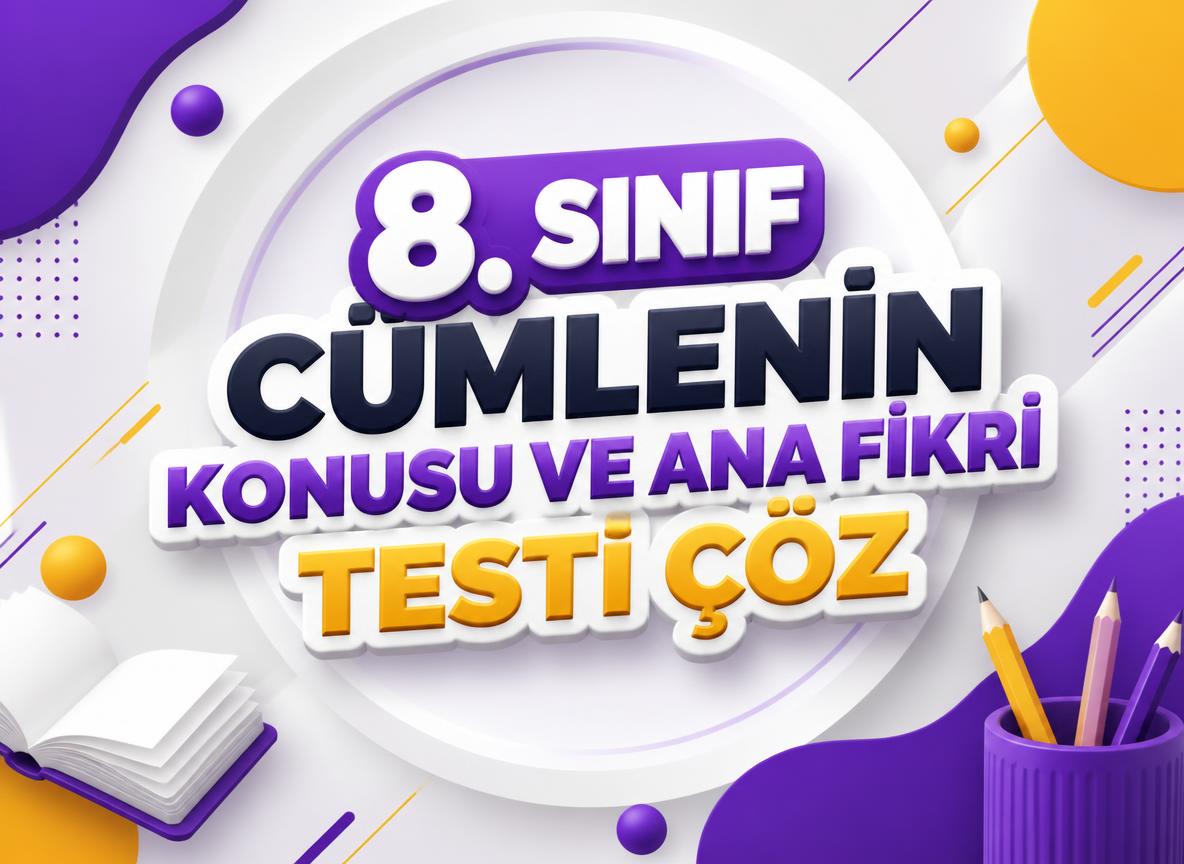 -8. Sinif Cumlenin Konusu ve Ana Fikri Testi Coz